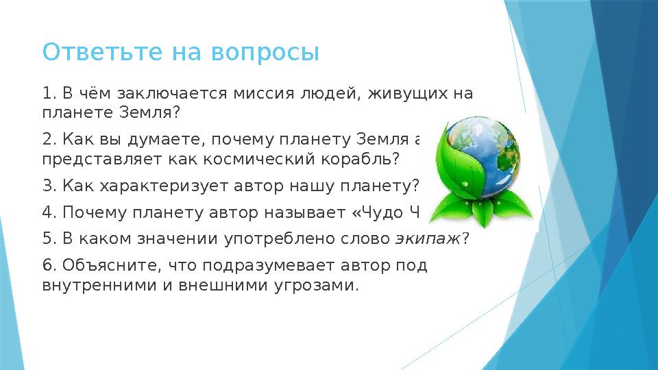 Ответьте на вопросы 1. В чём заключается миссия людей, живущих на планете Земля? 2. Как вы думаете, почему планету Земля автор