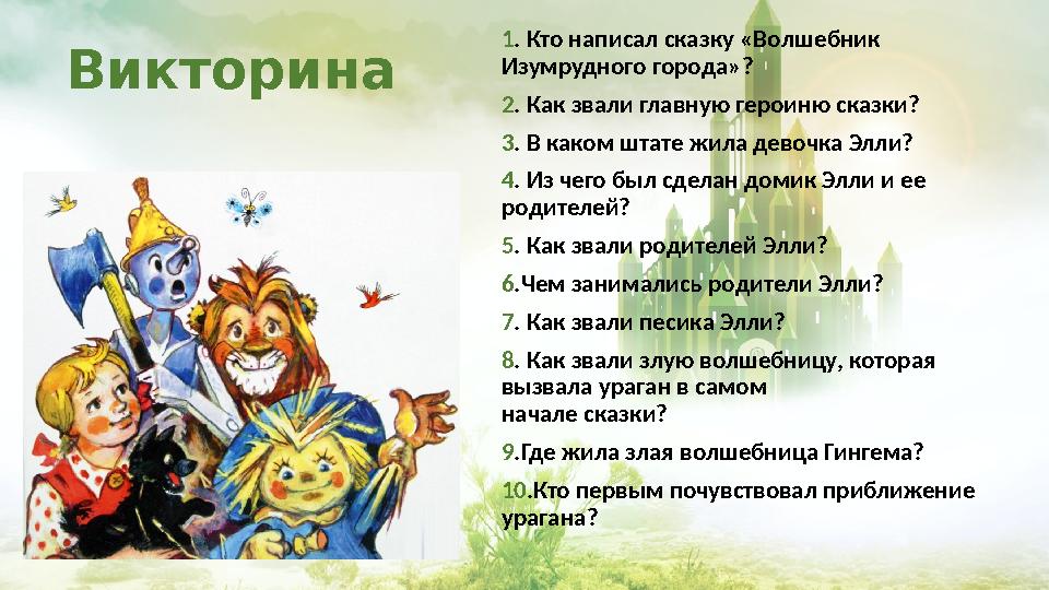 Викторина 1 . Кто написал сказку «Вол шебник Изумрудного города»? 2 . Как звали главную героиню сказки? 3 . В каком штате жил