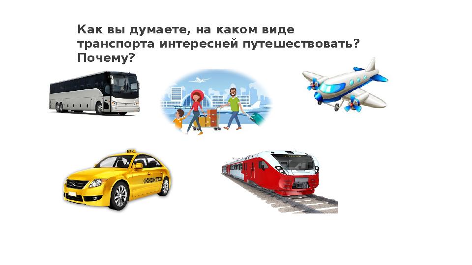 Как вы думаете, на каком виде транспорта интересней путешествовать? Почему?