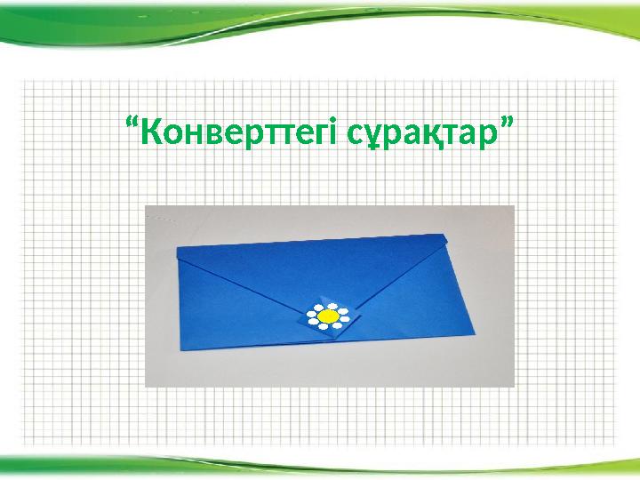 “ Конверттегі сұрақтар” 1-топ «Критериалды бағалау дегеніміз не?» 2-топ «Қалыптастырушы бағалау дегеніміз не?» 3-топ «Бөлім б