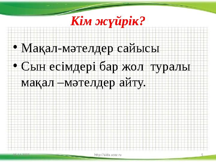 Кім жүйрік? • Мақал-мәтелдер сайысы • Сын есімдері бар жол туралы мақал –мәтелдер айту. 06.11.2023 http://aida.ucoz.ru 5