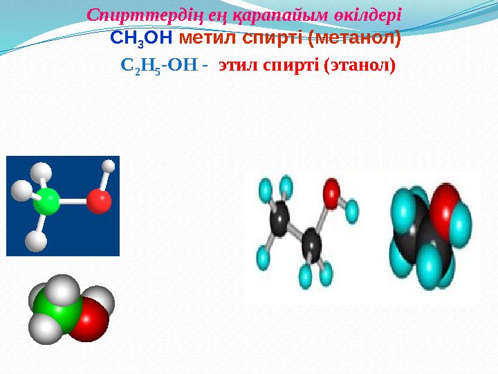 Спирттердің ең қарапайым өкілдері СН 3 ОН метил спирті (метанол) C 2 H 5 - OH - этил спирті (этанол)