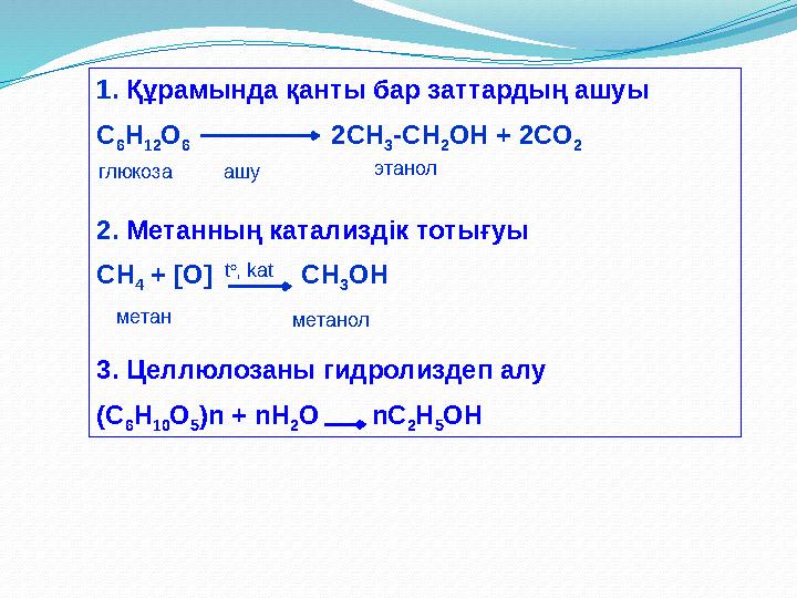 1. Құрамында қанты бар заттардың ашуы С 6 Н 12 О 6 2СН 3 -СН 2 ОН + 2СО 2 2. Метанның катализдік тотығуы С