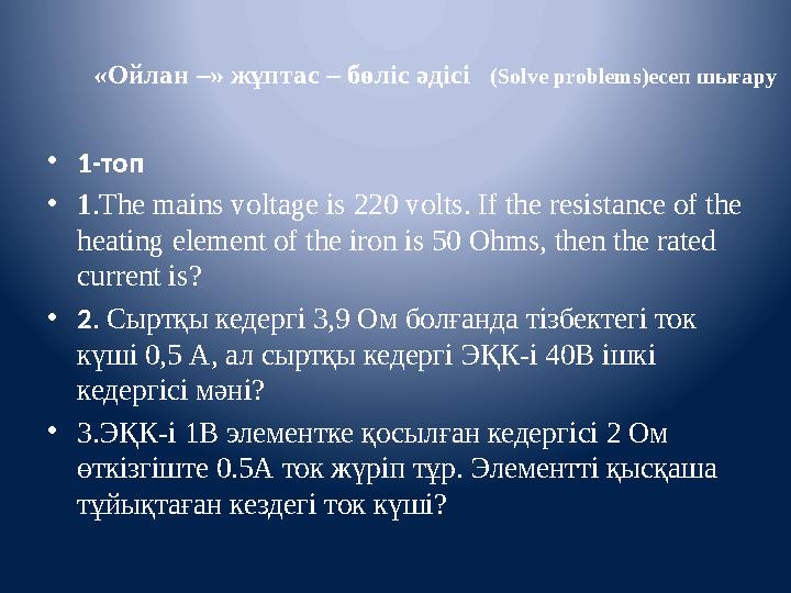 «Ойлан –» жұптас – бөліс әдісі (Solve problems)есеп шығару • 1-топ • 1 . The mains voltage is 220 volts. If the resistance of