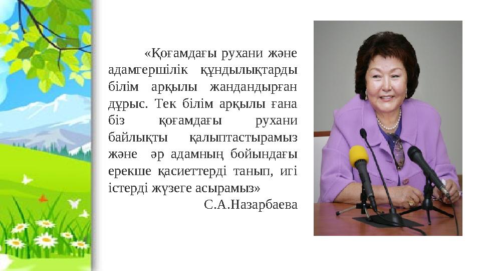 «Қоғамдағы рухани және адамгершілік құндылықтарды білім арқылы жандандырған дұрыс . Тек білім арқылы ғана біз қо