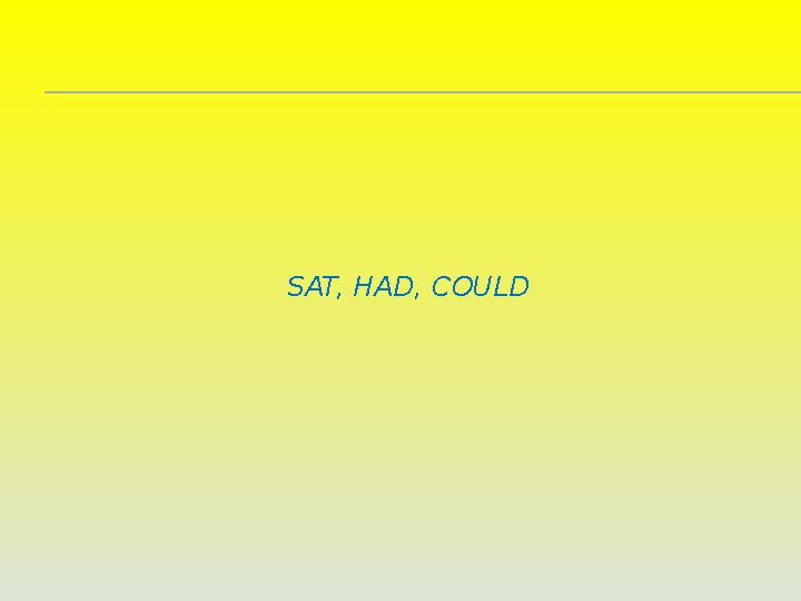 SAT, HAD, COULD