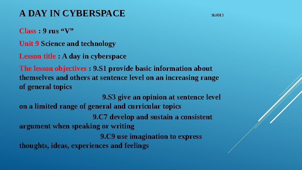 A DAY IN CYBERSPACE SLIDE3 Class : 9 rus “V” Unit 9 Science and technology Lesson title