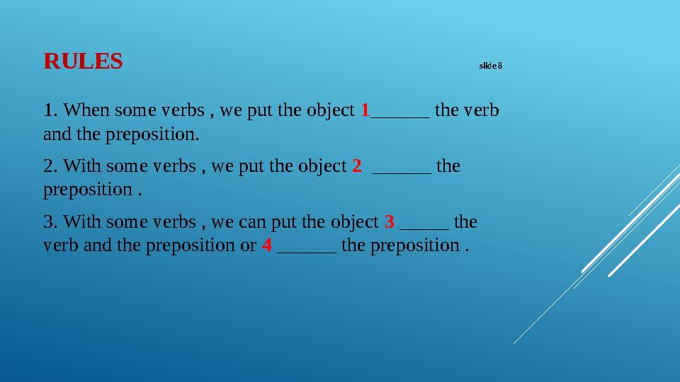 RULES slide 8 1. When some verbs , we put the object 1 ______ the ve