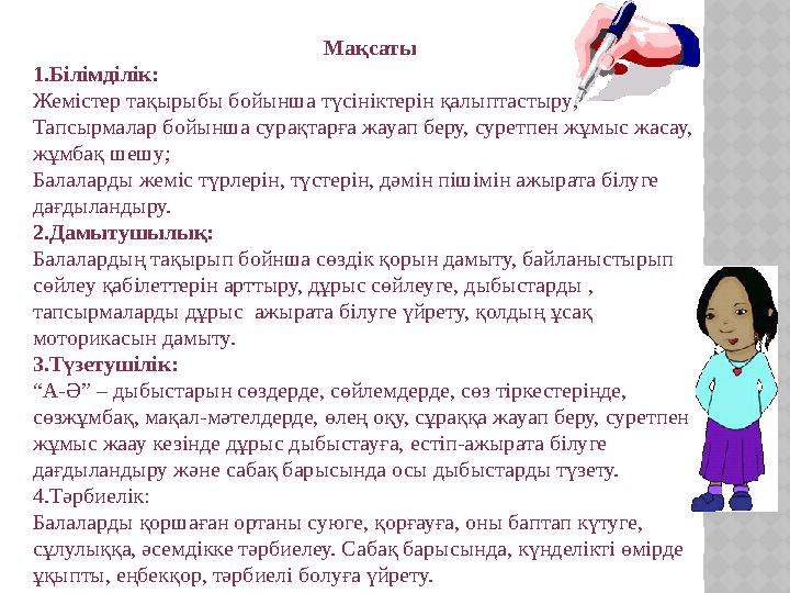 Мақсаты 1.Білімділік: Жемістер тақырыбы бойынша түсініктерін қалыптастыру; Тапсырмалар бойынша сурақтарға жауап беру, суретпен ж