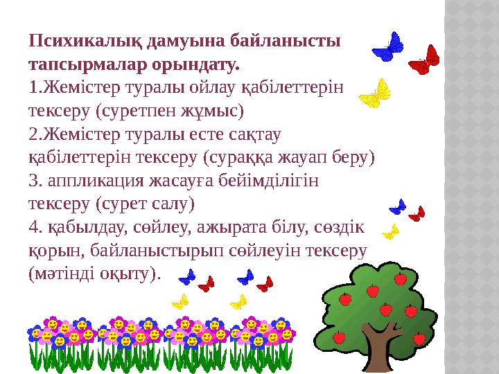 Психикалық дамуына байланысты тапсырмалар орындату. 1.Жемістер туралы ойлау қабілеттерін тексеру (суретпен жұмыс) 2.Жемістер т