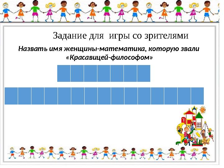 Задание для игры со зрителями Назвать имя женщины-математика, которую звали «Красавицей-философом»