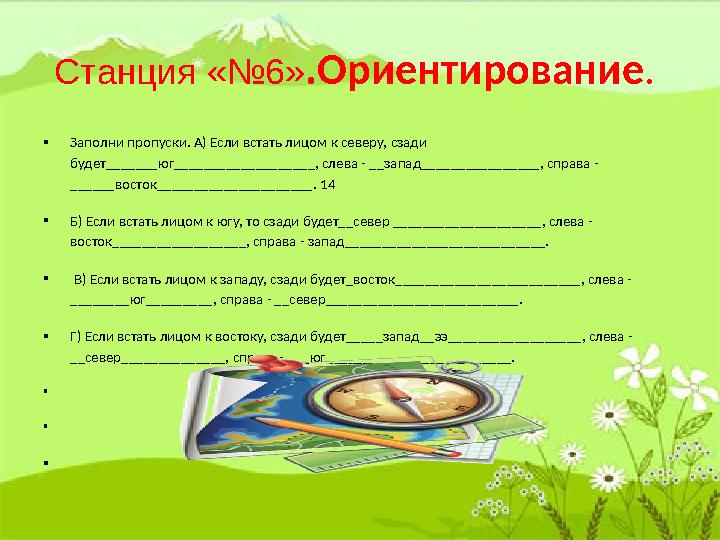 Станция «№6» .Ориентирование . • Заполни пропуски. А) Если встать лицом к северу, сзади будет_______юг___________________, сле