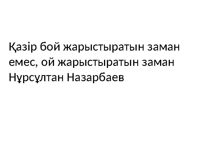 Қазір бой жарыстыратын заман емес, ой жарыстыратын заман Нұрсұлтан Назарбаев