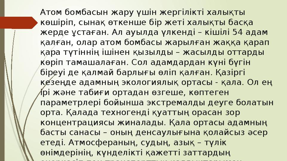 Атом бомбасын жару үшін жергілікті халықты көшіріп, сынақ өткенше бір жеті халықты басқа жерде ұстаған. Ал ауылда үлкенді – кі