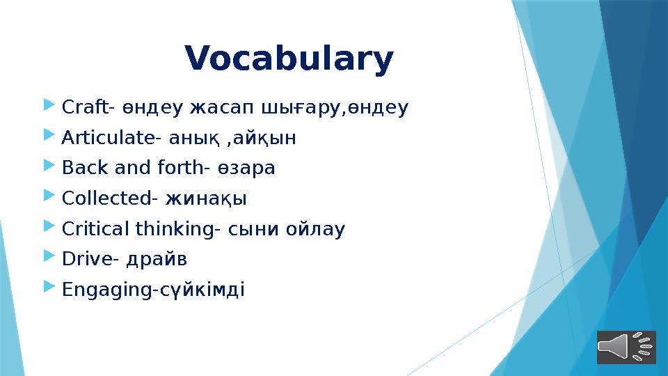 Vocabulary  Craft- өндеу жасап шығару,өндеу  Articulate- анық ,айқын  Back and forth - өзара  Collected- жинақы  Crit