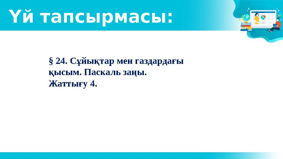 Үй тапсырмасы: § 24. Сұйықтар мен газдардағы қысым. Паскаль заңы. Жаттығу 4.