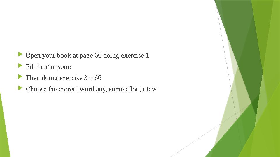  Open your book at page 66 doing exercise 1  Fill in a/an,some  Then doing exercise 3 p 66  Choose the correct word any, so