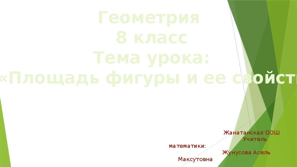 Геометрия 8 класс Тема урока: «Площадь фигуры и ее свойств Жанатанская ООШ