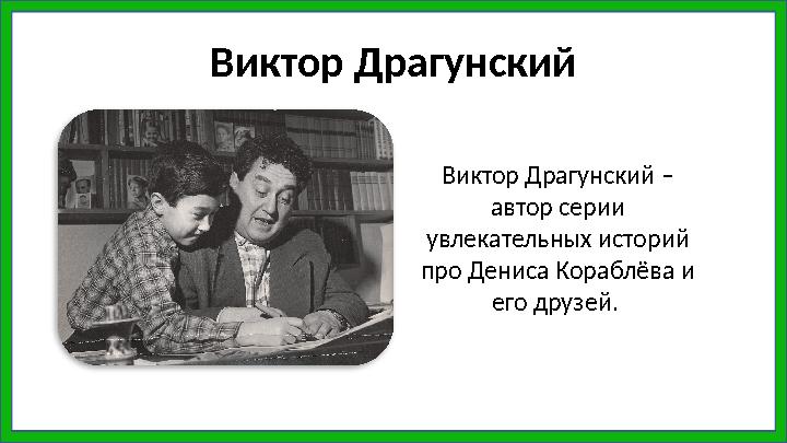 Виктор Драгунский – автор серии увлекательных историй про Дениса Кораблёва и его друзей. Виктор Драгунский