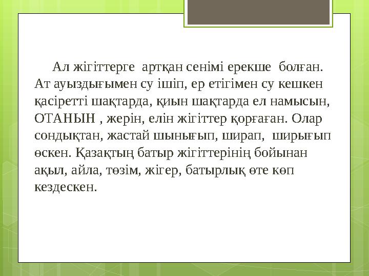 Ал жігіттерге артқан сенімі ерекше болған. Ат ауыздығымен су ішіп, ер етігімен су кешкен қасіретті шақтарда, қиын шақтарда