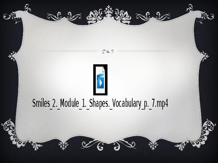 Smiles_2._Module_1._Shapes._Vocabulary_p._7.mp4