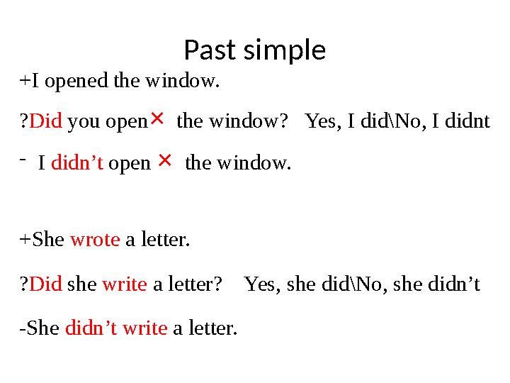 Past simple +I opened the window. ? Did you open × the window? Yes, I did\No, I didnt - I didn’t open × the window. +