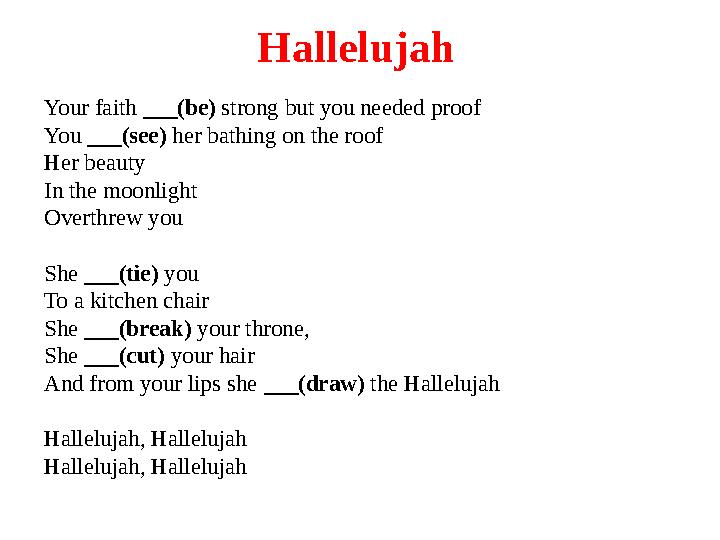 Hallelujah Your faith ___(be) strong but you needed proof You ___(see) her bathing on the roof Her beauty In the moonlight O