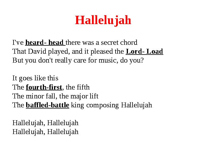 Hallelujah I've heard- head there was a secret chord That David played, and it pleased the Lord- Load But you don't really ca
