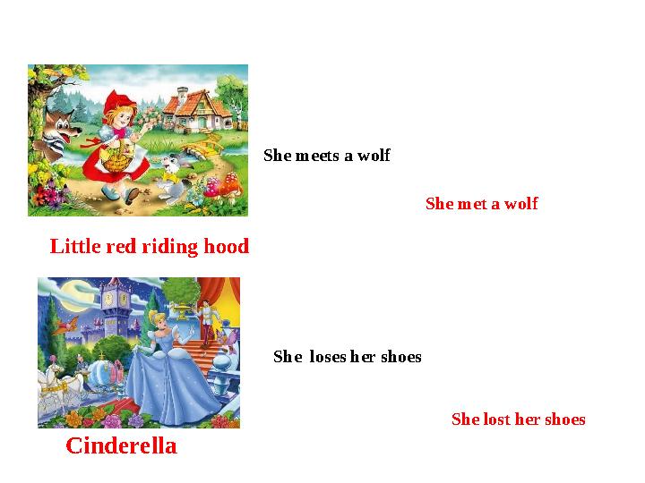 Little red riding hood Cinderella She meets a wolf She loses her shoes She met a wolf She lost her shoes