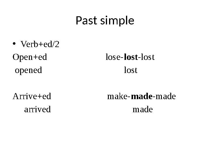 Past simple • Verb+ed/2 Open+ed lose- lost -lost opened lost Arrive+