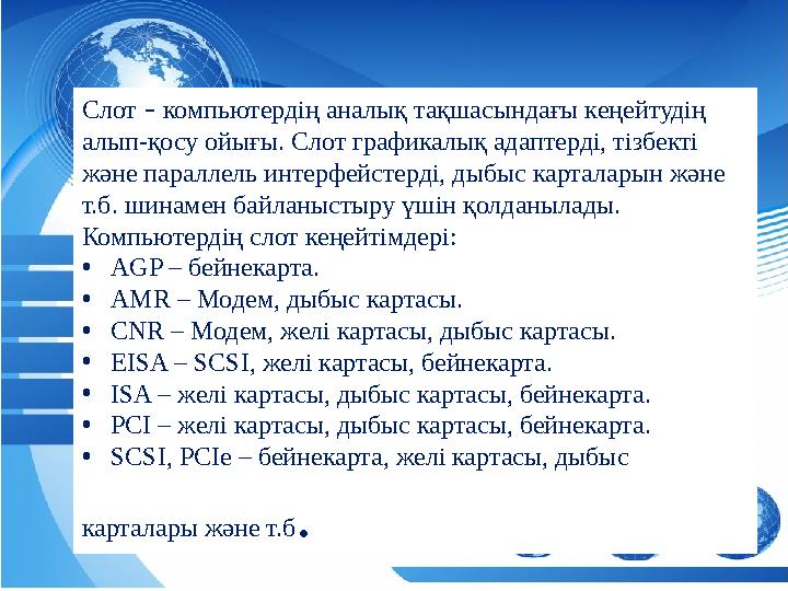 аба Слот – компьютердің аналық тақшасындағы кеңейтудің алып-қосу ойығы. Слот графикалық адаптерді, тізбекті және параллель и