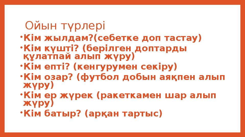 Ойын түрлері • Кім жылдам?(себетке доп тастау) • Кім күшті? (берілген доптарды құлатпай алып жүру) • Кім епті? (кенгурумен секі