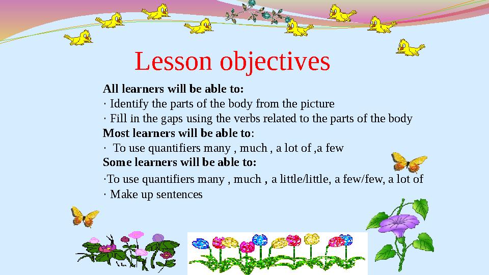 All learners will be able to: · Identify the parts of the body from the picture · Fill in the gaps using the verbs related to t