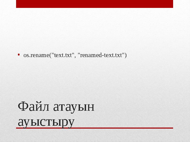 Файл атауын ауыстыру• os.rename("text.txt", "renamed-text.txt")