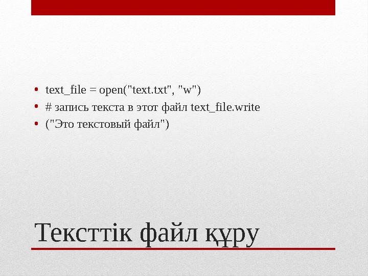 Тексттік файл құру• text_file = open("text.txt", "w") • # запись текста в этот файл text_file.write • (" Это текстовый файл")