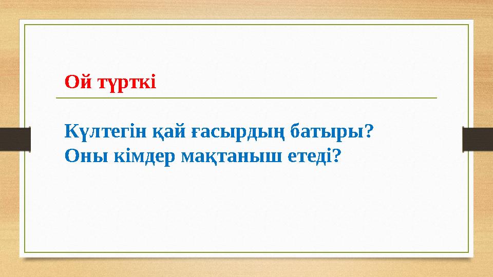 Ой түрткі Күлтегін қай ғасырдың батыры? Оны кімдер мақтаныш етеді?