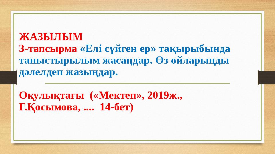 ЖАЗЫЛЫМ 3-тапсырма «Елі сүйген ер» тақырыбында таныстырылым жасаңдар . Өз ойларыңды дәлелдеп жазыңдар. Оқулықтағы («Мектеп»,