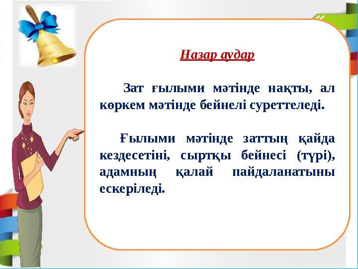 Назар аудар Зат ғылыми мәтінде нақты, ал көркем мәтінде бейнелі суреттеледі. Ғылыми мәтінде заттың қайда кез