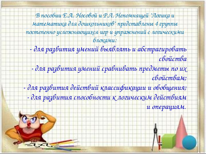 В пособии Е.А. Носовой и Р.Л. Непомнящей "Логика и математика для дошкольников" представлены 4 группы постепенно усложняющихся