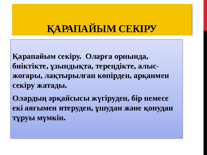 ҚАРАПАЙЫМ СЕКІРУ Қарапайым секіру. Оларға орнында, биіктікте, ұзындықта, тереңдікте, алыс- жоғары, лақтырылған көпірден, арқан