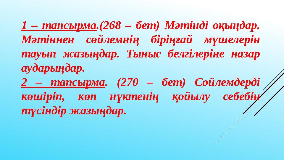 1 – тапсырма .(268 – бет) Мәтінді оқыңдар. Мәтіннен сөйлемнің біріңғай мүшелерін тауып жазыңдар. Тыныс белгілеріне