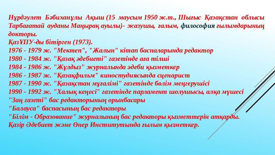 Нұрдәулет Бәбиханұлы Ақыш (15 маусым 1950 ж.т., Шығыс Қазақстан облысы Тарбағатай ауданы Маңырақ ауылы)- жазушы, ғалым,