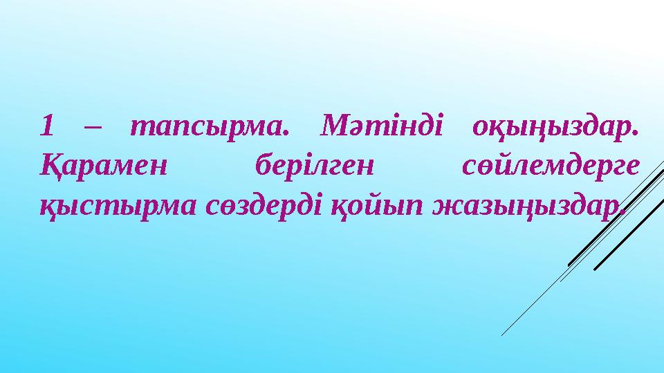 1 – тапсырма. Мәтінді оқыңыздар. Қарамен берілген сөйлемдерге қыстырма сөздерді қойып жазыңыздар.