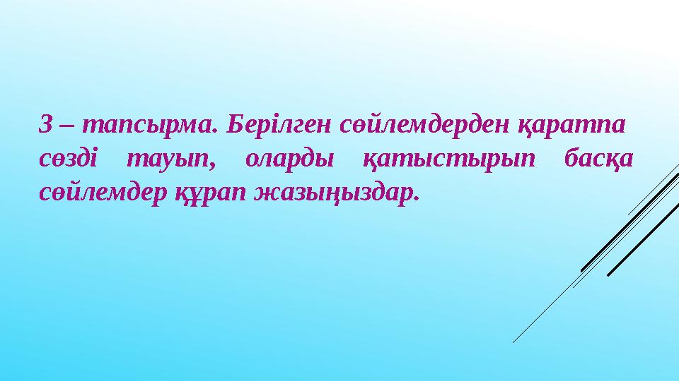 3 – тапсырма. Берілген сөйлемдерден қаратпа сөзді тауып, оларды қатыстырып басқа сөйлемдер құрап жазыңыздар.