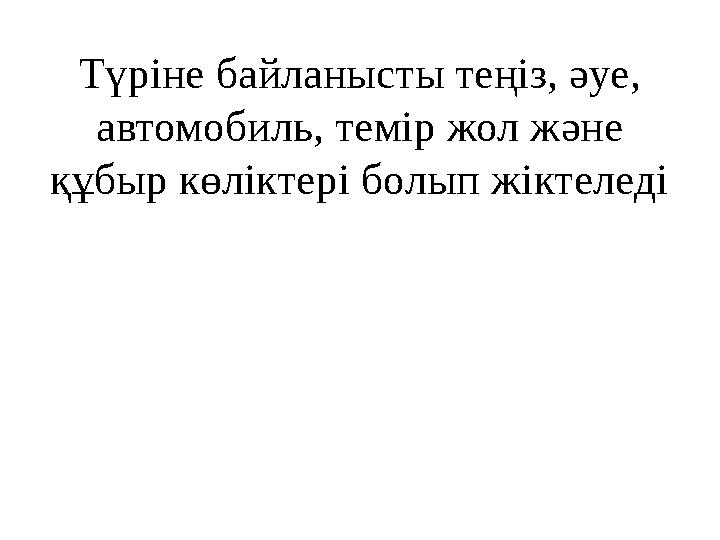 Түріне байланысты теңіз, әуе, автомобиль, темір жол және құбыр көліктері болып жіктеледі