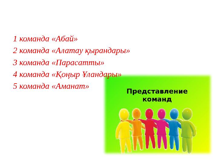 1 команда «Абай» 2 команда «Алатау қырандары» 3 команда «Парасатты» 4 команда «Қоңыр Ұландары» 5 команда «Аманат»