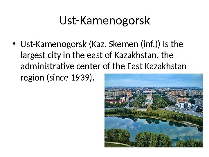 Ust-Kamenogorsk • Ust-Kamenogorsk (Kaz. Skemen (inf.)) Is the largest city in the east of Kazakhstan, the administrative cente