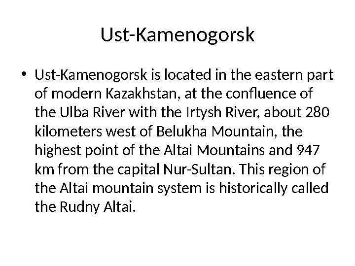 Ust-Kamenogorsk • Ust-Kamenogorsk is located in the eastern part of modern Kazakhstan, at the confluence of the Ulba River wit
