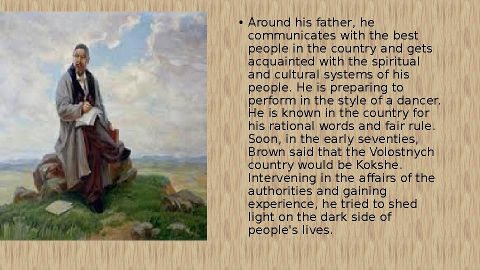 • Around his father, he communicates with the best people in the country and gets acquainted with the spiritual and cultural