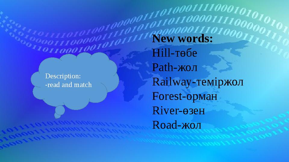 New words: Hill- төбе Path- жол Railway- теміржол Forest- ор ман River- өзен Road- жолDescription: -read and match